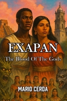 Exapan: The blood of the gods (Ancient Mexico & Native Sagas: Epic Mythological Fantasy) B0F3XWZ156 Book Cover