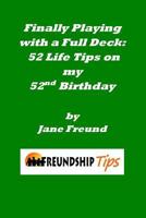 Finally Playing with a Full Deck: 52 Life Tips on My 52nd Birthday: A Freundship Tips Book 1502847590 Book Cover