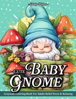 Cute Baby Gnome: Adult Coloring Books Grayscale Gnomes Baby Adorable Designs For Stress Relief And Relaxation B0CT89MD3J Book Cover