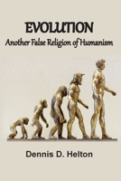 Evolution, Another False Religion of Humanism 1736534424 Book Cover