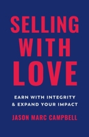 Selling with Love: Earn with Integrity and Expand Your Impact 1544526873 Book Cover