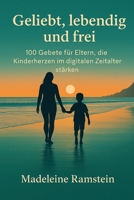 Geliebt, lebendig und frei: 100 Gebete für Eltern, die Kinderherzen im digitalen Zeitalter stärken (German Edition) B0F8VZXS9C Book Cover