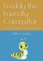 Freddy the Friendly Caterpillar: The Many Adventures of Friendly Freddy 1777547512 Book Cover