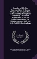 Strawberry Hill, The Renowned Seat Of Horace Walpole. Mr. George Robins Is Honoured By Having Been Selected By The Earl Of Waldegrave, To Sell By ... 25th Apr., 1842, And 23 Following Days 1276257821 Book Cover