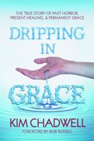 Dripping in Grace: The True Story of Past Horror Present Healing and Permanent Grace 0692162526 Book Cover