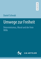 Umwege Zur Freiheit: Die Vereinbarkeit Von Determinismus Und Moralischer Praxis 3662622084 Book Cover