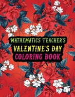 Mathematics Teacher's Valentine Day Coloring Book: Best Stress Relief Valentine Day Gifts Idea for Mathematics Teacher Husband, Wife, Dad, Mom, ... Mathematics Teacher Valentine's Day Gifts. B08SB4ZYWM Book Cover