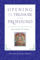 Opening the Treasure of the Profound: Teachings on the Songs of Jigten Sumgon and Milarepa 1611800706 Book Cover