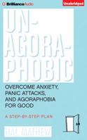 Un-Agoraphobic: Overcome Anxiety, Panic Attacks, and Agoraphobia for Good: A Step-by-Step Plan 1491534419 Book Cover