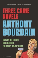 Three Crime Novels by Anthony Bourdain: Bone in the Throat, Gone Bamboo, and the Bobby Gold Stories 163973936X Book Cover