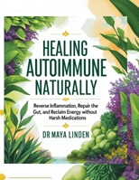 Healing Autoimmune Naturally: Reverse Inflammation, Repair the Gut, and Reclaim Energy Without Harsh Medications B0FK3DZPFF Book Cover