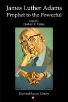 James Luther Adams: Prophet to the Powerful 0615259944 Book Cover