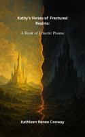 Kathy's Verses of Fractured Realms: A Book of Eclectic Poems B0G3L2H6YD Book Cover