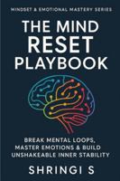 The Mind Reset Playbook: Break Mental Loops, Master Emotions & Build Unshakeable Inner Stability (Mindset & Emotional Mastery Series) B0G5655LH7 Book Cover