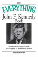 Everything John F. Kennedy Book: Relive the history, romance, and tragedy of Americas Camelot (Everything Series) 1598695290 Book Cover
