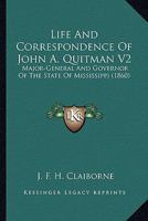Life and Correspondence of John A. Quitman V2: Major-General and Governor of the State of Mississippi 0548566925 Book Cover