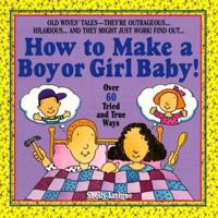 How to Make a Boy or Girl Baby!: 61 Old Wives' Tales for Determining the Sex of Your Next Child 044050709X Book Cover
