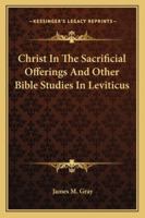 Christ in the sacrificial offerings: And other Bible studies in Leviticus 1432516868 Book Cover