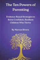 The Ten Powers of Parenting: Evidence-Based Strategies to Raise Confident, Resilient Children Who Thrive B0FRYNTDD6 Book Cover