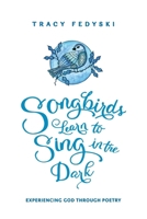 Songbirds Learn to Sing in the Dark: Experiencing God through poetry B0F7FTPW37 Book Cover