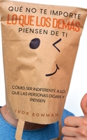 Qué No te Importe lo que los Demás Piensen de Ti: Cómo ser Indiferente a lo que las Personas Digan y Piensen 1646946839 Book Cover