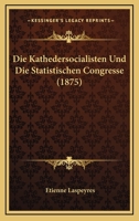 Die Kathedersocialisten Und Die Statistischen Congresse (1875) 116110609X Book Cover