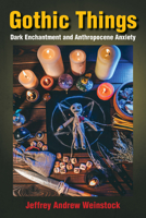 Gothic Things: Dark Enchantment and Anthropocene Anxiety 153150342X Book Cover