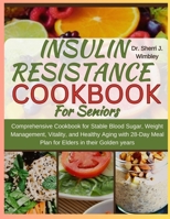 Insulin Resistance Diet Cookbook For Seniors: Comprehensive Cookbook for Stable Blood Sugar, Weight Management, Vitality, and Healthy Aging with 28-Day Meal Plan for Elders in their Golden years B0CNPDH9S8 Book Cover