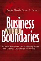 Business Without Boundaries: An Action Framework for Collaborating Across Time, Distance, Organization, and Culture (Jossey Bass Business and Management Series) 0787959111 Book Cover