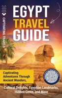 Egypt Travel Guide: Captivating Adventures through Ancient Wonders, Cultural Delights, Egyptian Landmarks, Hidden Gems, and More B0FK1PVMGP Book Cover