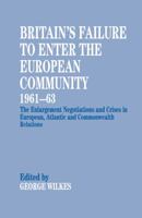 Britain's Failure to Enter the European Community, 1961-63: The Enlargement Negotiations and Crises in European, Atlantic and Commonwealth Relations 0714642215 Book Cover
