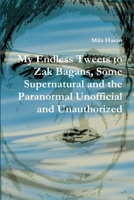 My Endless Tweets to Zak Bagans, Some Supernatural and the Paranormal Unofficial and Unauthorized 1326513842 Book Cover