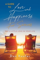 A Guide to Love and Happiness for Seniors : Put a Little Love in Your Life 1643459651 Book Cover