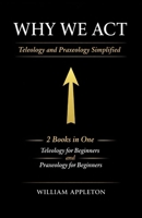 Why We Act: Teleology and Praxeology Simplified: 2 Books in One: Teleology for Beginners: Understanding the Philosophy of Purpose, Praxeology for Beginners: A New Perspective on Why We Act B0DRCQ8NKT Book Cover