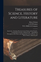 Treasures of Science, History and Literature: Instructive, Amusing, Practical, for the Study and the Fireside: Comprising Curiosities of Human Life ... of Poetry / by Moses Folsom; Edited by J.D. 1015362222 Book Cover