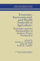 Economic, Environmental, and Health Tradeoffs in Agriculture: Pesticides and the Sustainability of Andean Potato Production 0792380568 Book Cover