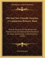 Old and New Friendly Societies, a Comparison Between Them: With an Account of the Becher and Victoria Clubs, as Established at Stratford-On-Avon, and 1165067900 Book Cover