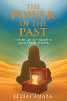 The Power of the Past: How to Harness Your Past to Create a Powerful Future B0FTSGWC92 Book Cover