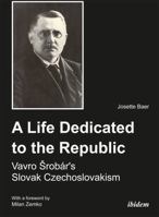 A Life Dedicated to the Republic: Vavro Srobar's Slovak Czechoslovakism 3838203461 Book Cover