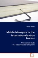 Middle Managers in the Internationalization Process: An Empirical Study of a Medium-Sized Family Firm 3639110579 Book Cover