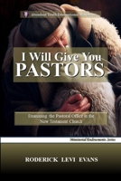 I Will Give You Pastors: Examining the Pastoral Office in the New Testament Church (Ministerial Endowments) B0FN6SDJX4 Book Cover