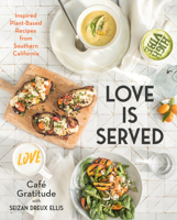 Love Is Served: Inspired Plant-Based Recipes from Southern California 0525540059 Book Cover