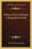 William Ewart Gladstone: a Biographical Study, Gladstone, the Man and His Work 1013775759 Book Cover