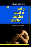 Sol y azul a medianoche: A Trilingual Poetic Medley 1722393351 Book Cover