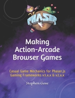 Making Action-Arcade Browser Games: Casual Game Mechanics for Phaser.js Gaming Frameworks v3.x.x & v2.x.x B084DGX5M8 Book Cover