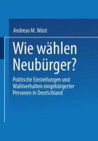 Wie wählen Neubürger? Politische Einstellungen und Wahlverhalten eingebürgerter Personen in Deutschland 381003648X Book Cover