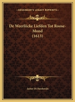De Weerliicke Liefden Tot Roose-Mond (1613) 1166155684 Book Cover