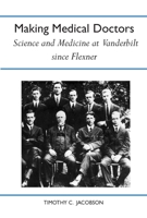 Making Medical Doctors: Science and Medicine at Vanderbilt since Flexner 0817303154 Book Cover