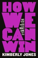 How We Can Win: Race, History and Changing the Money Game That's Rigged 1250848830 Book Cover
