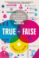 True or False: A CIA Analyst's Guide to Spotting Fake News 1250239494 Book Cover